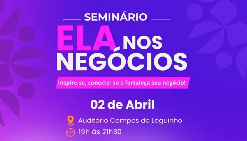 Seminário ‘Ela nos Negócios’ Estimula Empreendedorismo Feminino com Lançamento do Projeto Sebrae Del